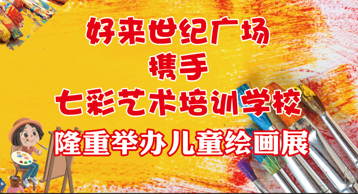 好来世纪广场携手七彩艺术培训学校隆重举办儿童绘画展！_投票链接_微信投票小程序怎么制作